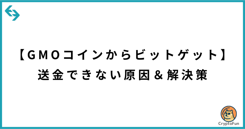 【GMOコインからビットゲット】送金できない原因と解決策