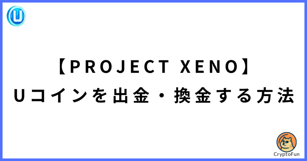 【PROJECT XENO】Uコインを出金・換金する方法