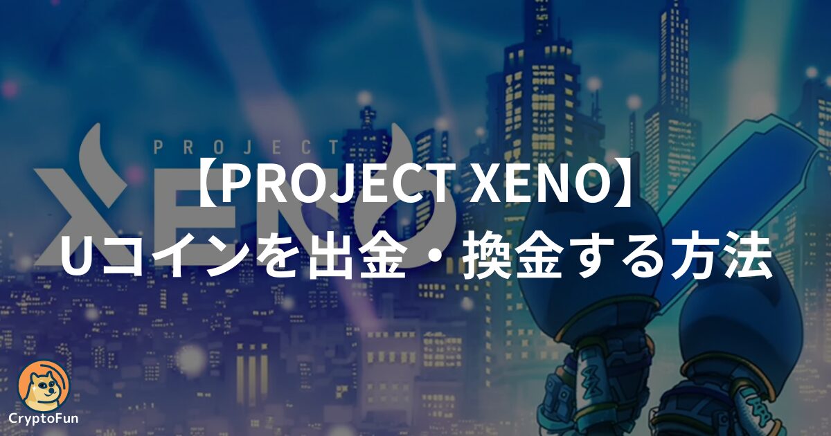 【PROJECT XENO】Uコインを出金・換金する方法を徹底解説！