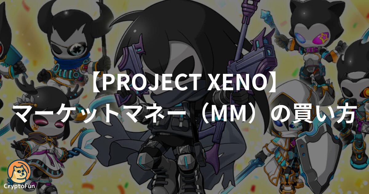 【PROJECT XENO】マーケットマネー（MM）の買い方を徹底解説！