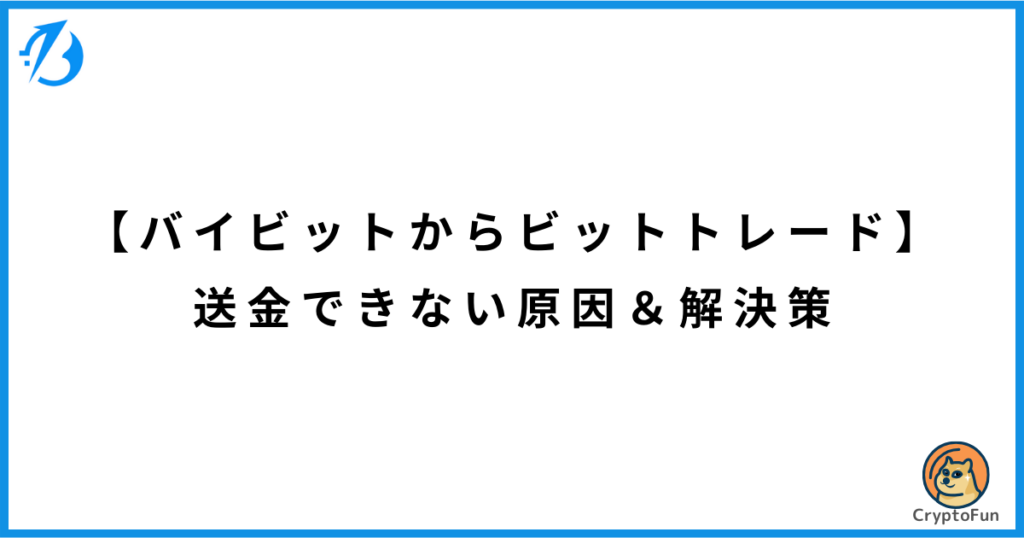 【バイビットからビットトレード】送金できない原因と解決策