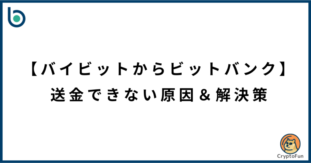 【バイビットからビットバンク】送金できない原因と解決策