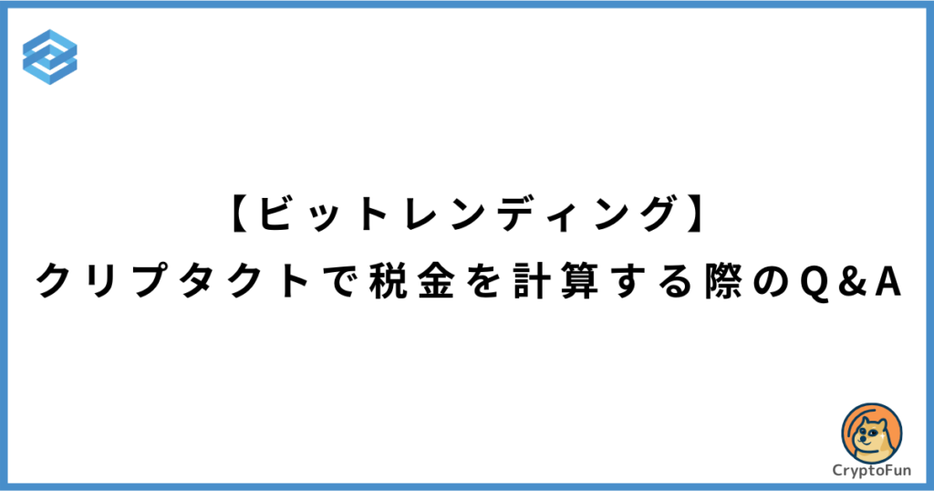 【ビットレンディング】クリプタクトで税金を計算する際のQ&A