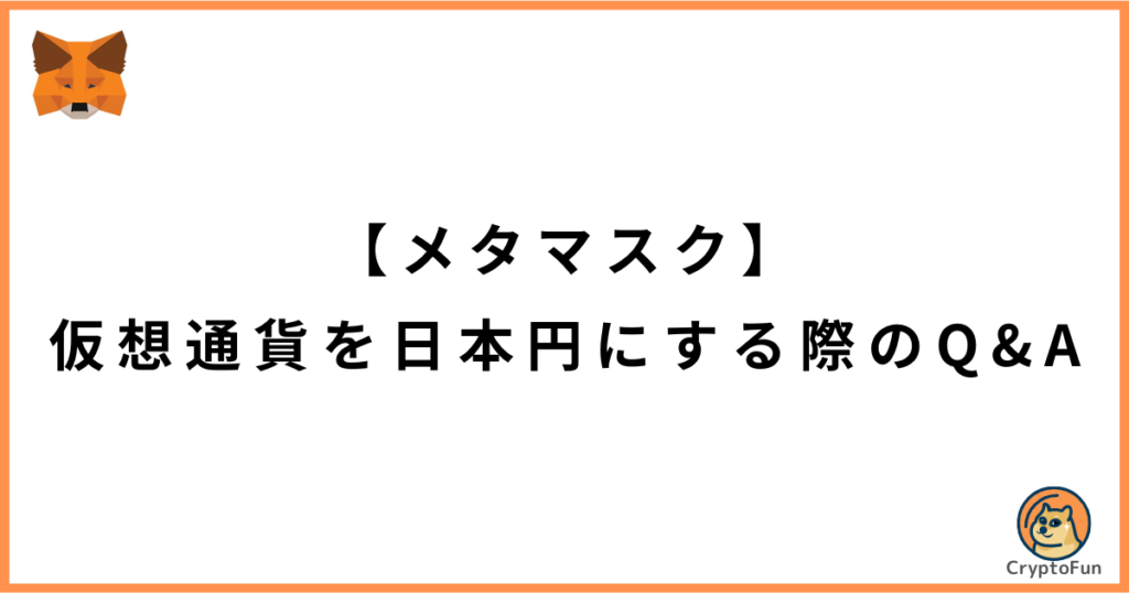 【メタマスク】仮想通貨を日本円に換金する際のQ&A