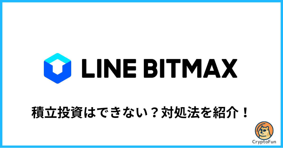 【LINE BITMAX】積立投資のやり方は？できない時の対処法を分かりやすく解説！