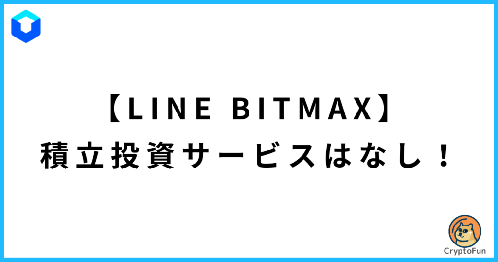 【LINE BITMAX】積立投資サービスの提供はなし！