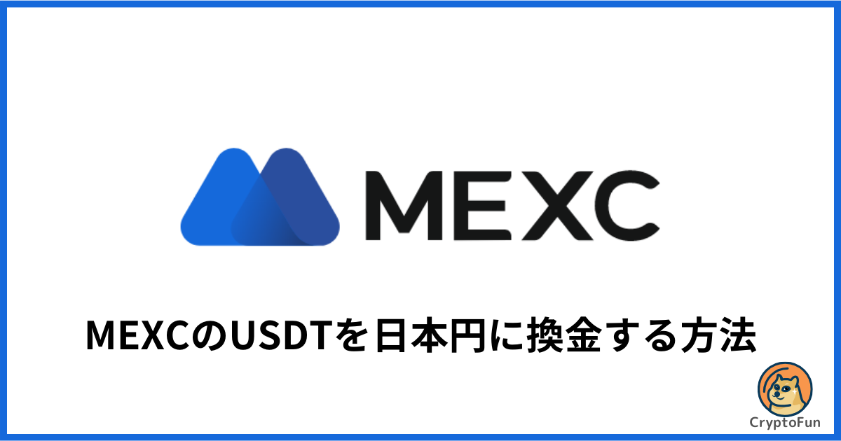 【MEXC】USDTを日本円に換金する方法を分かりやすく解説！