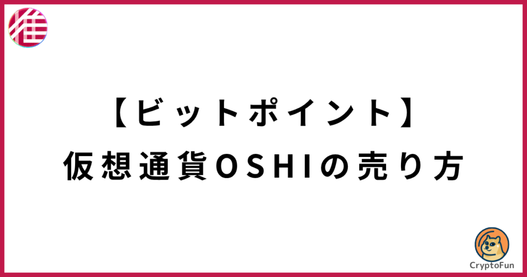【ビットポイント】仮想通貨OSHIの売り方